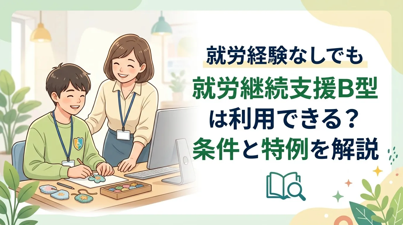 就労経験なしでもB型事業所は利用可能!条件・特例をプロが解説
